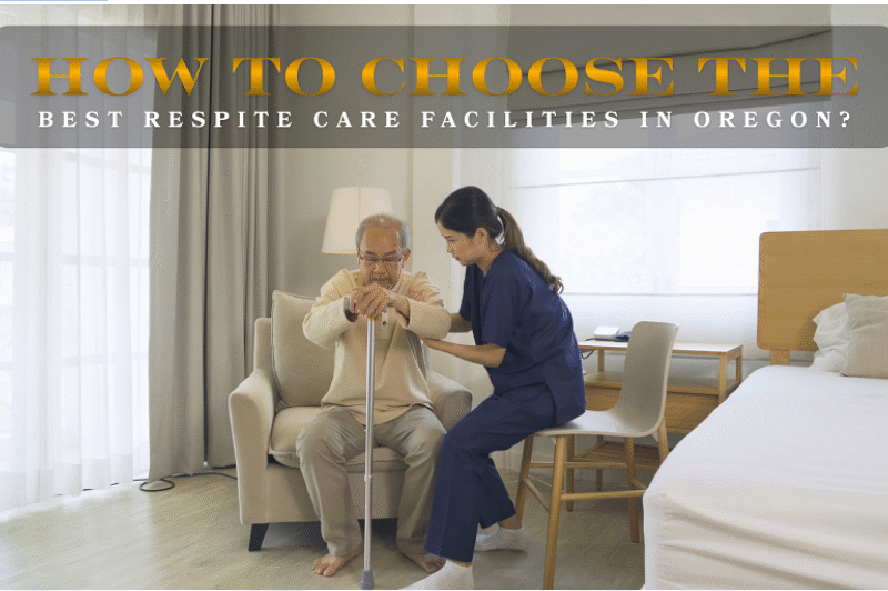 How to Choose the Best Respite Care Facilities in Oregon?